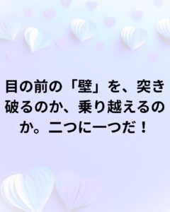 【生命変革】目の前の「壁」を、突き破るのか、乗り越えるのか。二つに一つ、勝利への選択。